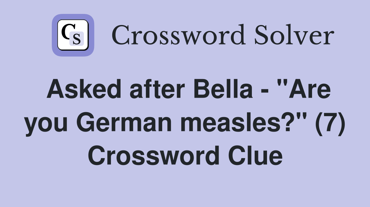 Asked after Bella "Are you German measles?" (7) Crossword Clue